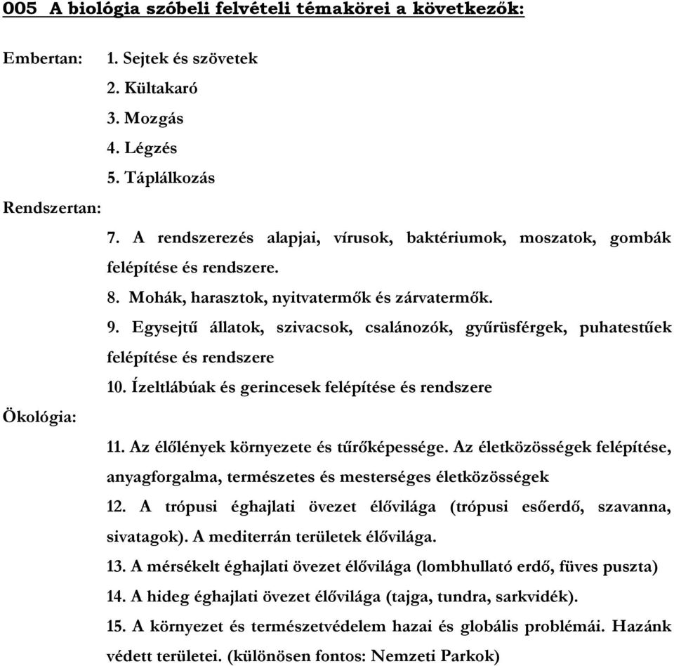 Egysejtű állatok, szivacsok, csalánozók, gyűrüsférgek, puhatestűek felépítése és rendszere 10. Ízeltlábúak és gerincesek felépítése és rendszere Ökológia: 11. Az élőlények környezete és tűrőképessége.