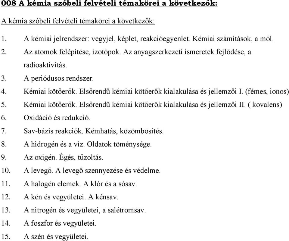 (fémes, ionos) 5. Kémiai kötőerők. Elsőrendű kémiai kötőerők kialakulása és jellemzői II. ( kovalens) 6. Oxidáció és redukció. 7. Sav-bázis reakciók. Kémhatás, közömbösítés. 8. A hidrogén és a víz.