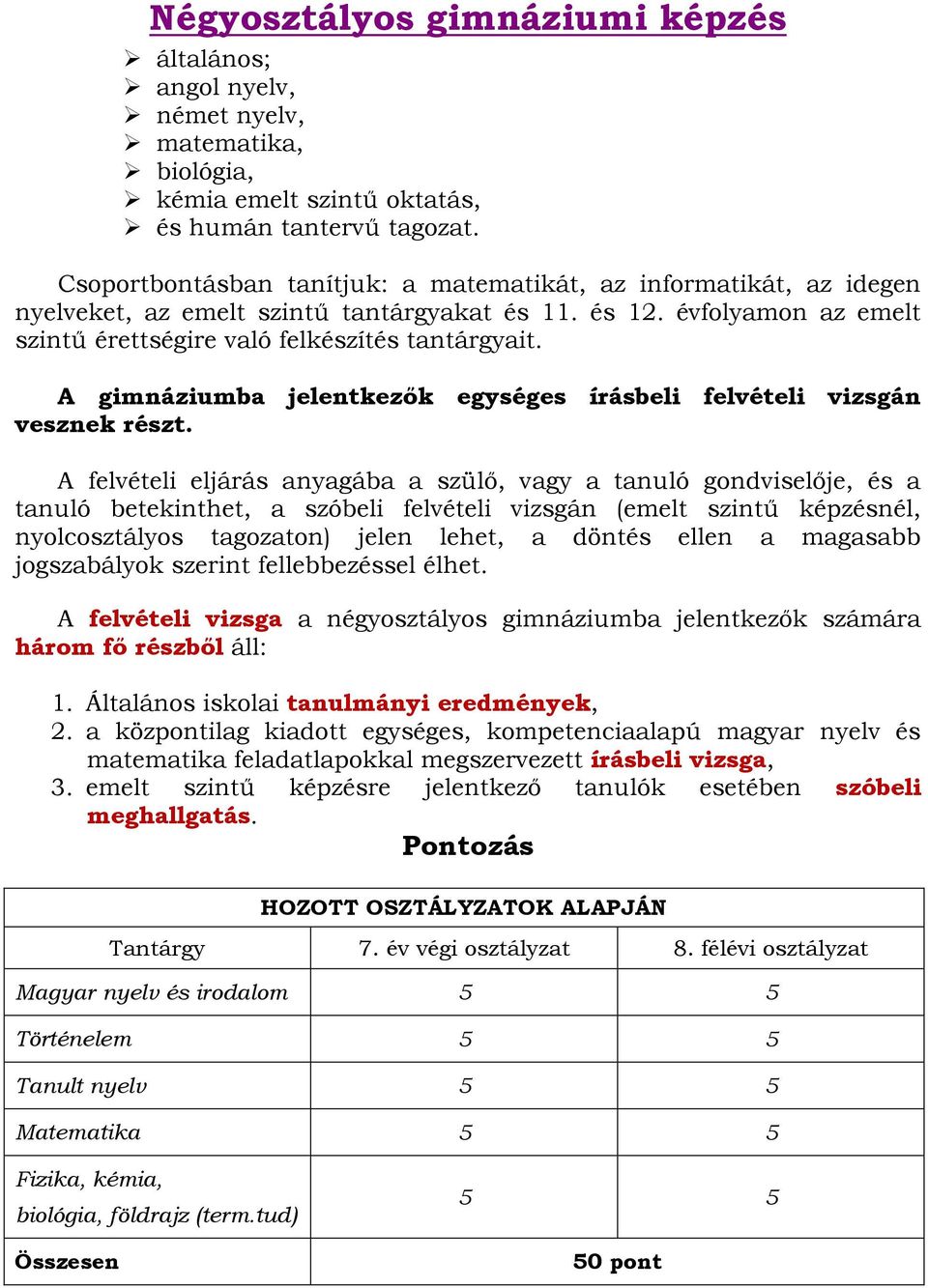 A gimnáziumba jelentkezők egységes írásbeli felvételi vizsgán vesznek részt.