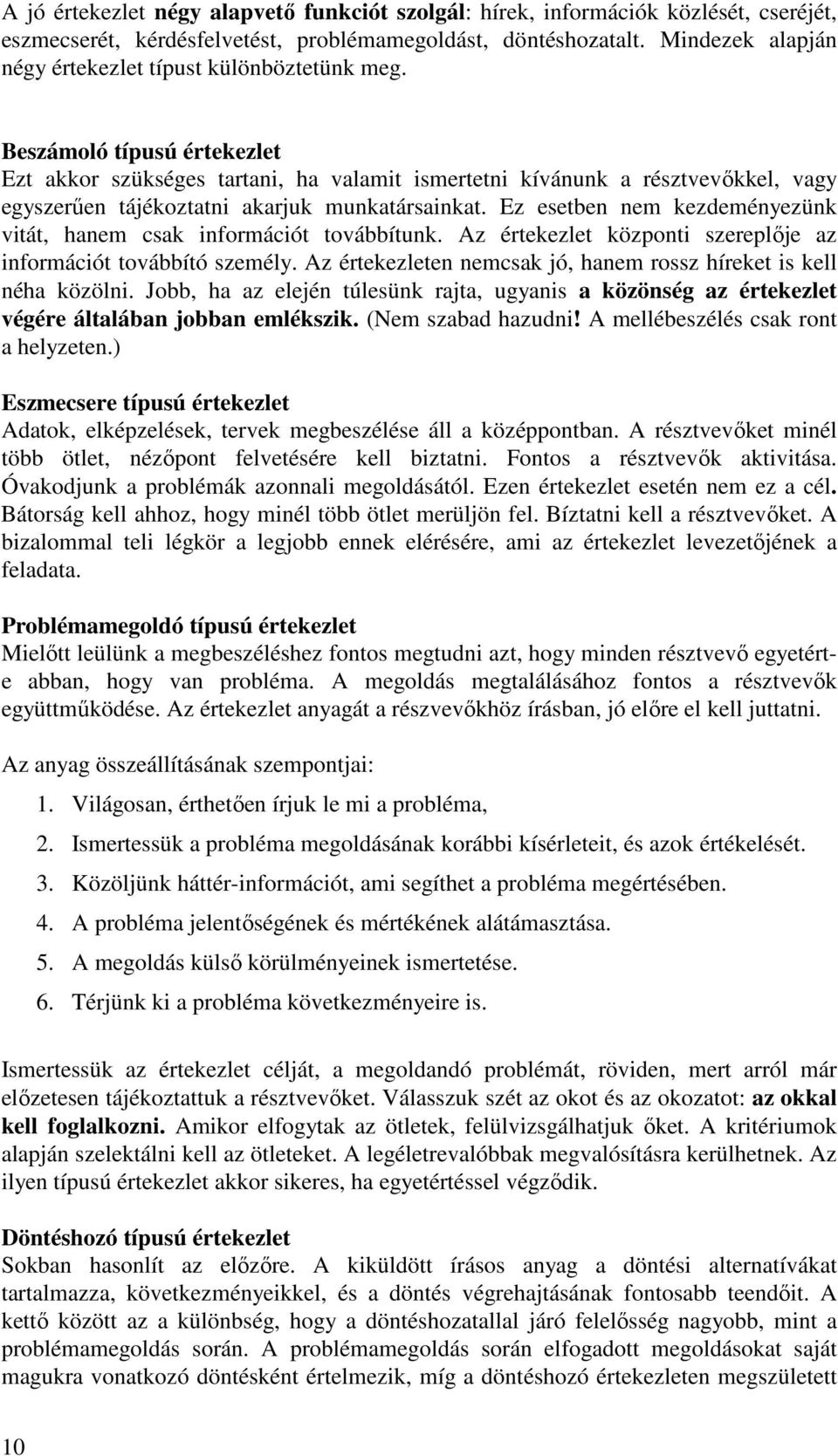 Beszámoló típusú értekezlet Ezt akkor szükséges tartani, ha valamit ismertetni kívánunk a résztvevıkkel, vagy egyszerően tájékoztatni akarjuk munkatársainkat.