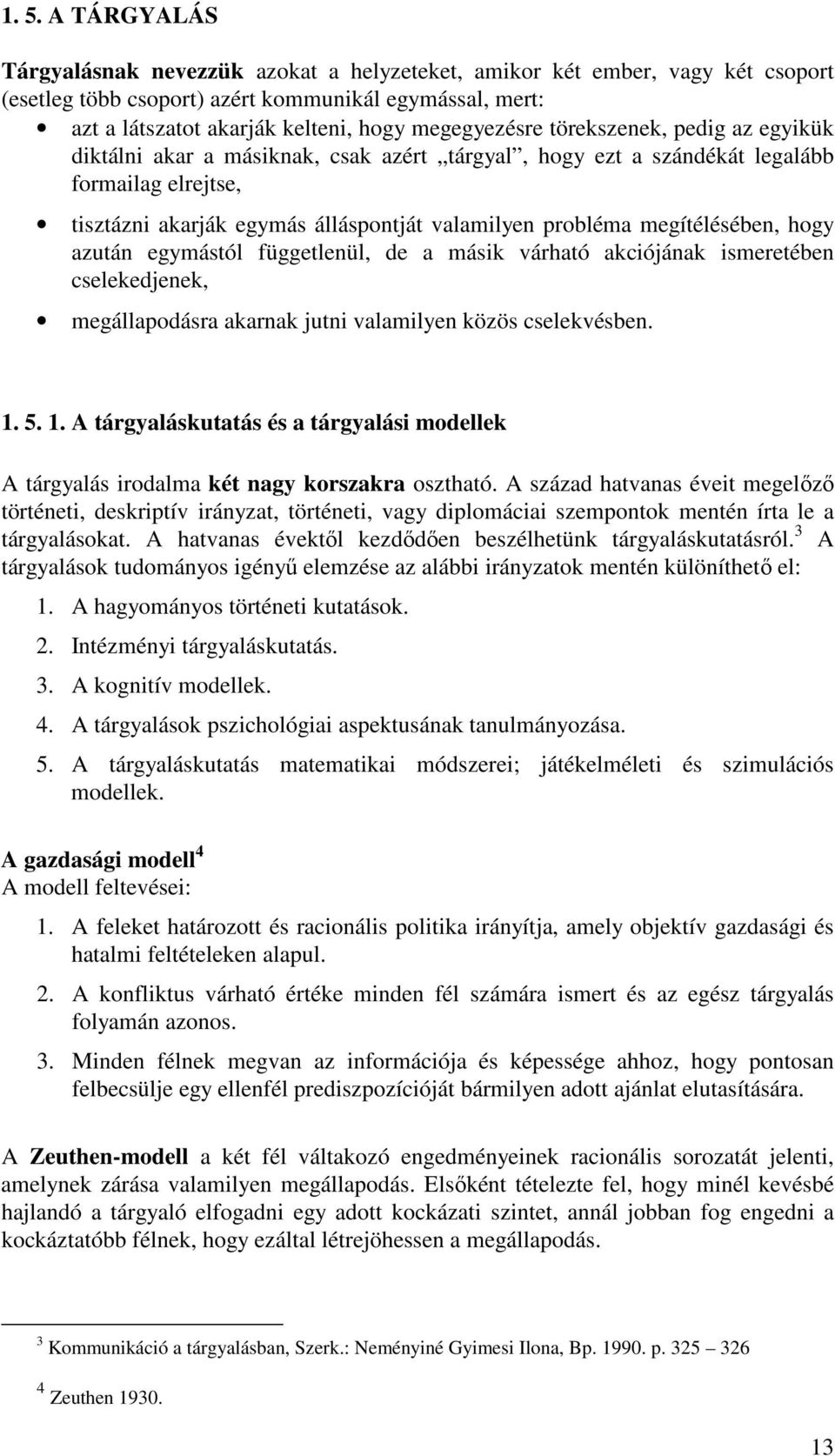 megítélésében, hogy azután egymástól függetlenül, de a másik várható akciójának ismeretében cselekedjenek, megállapodásra akarnak jutni valamilyen közös cselekvésben. 1.