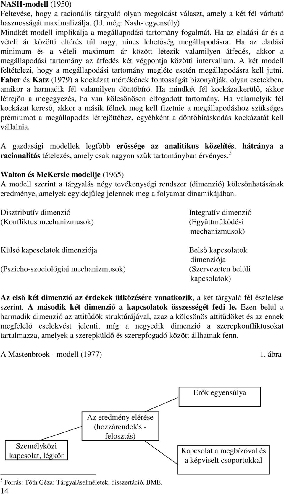 Ha az eladási minimum és a vételi maximum ár között létezik valamilyen átfedés, akkor a megállapodási tartomány az átfedés két végpontja közötti intervallum.