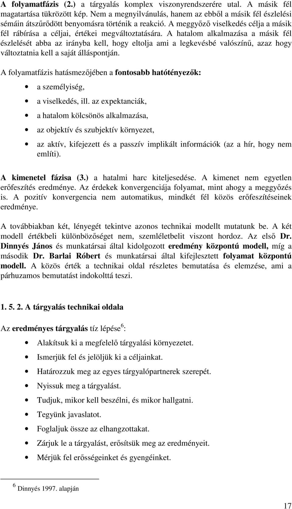 A hatalom alkalmazása a másik fél észlelését abba az irányba kell, hogy eltolja ami a legkevésbé valószínő, azaz hogy változtatnia kell a saját álláspontján.