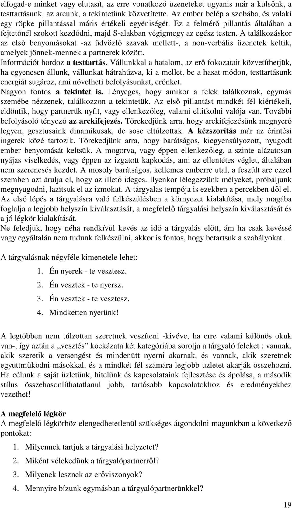 A találkozáskor az elsı benyomásokat -az üdvözlı szavak mellett-, a non-verbális üzenetek keltik, amelyek jönnek-mennek a partnerek között. Információt hordoz a testtartás.