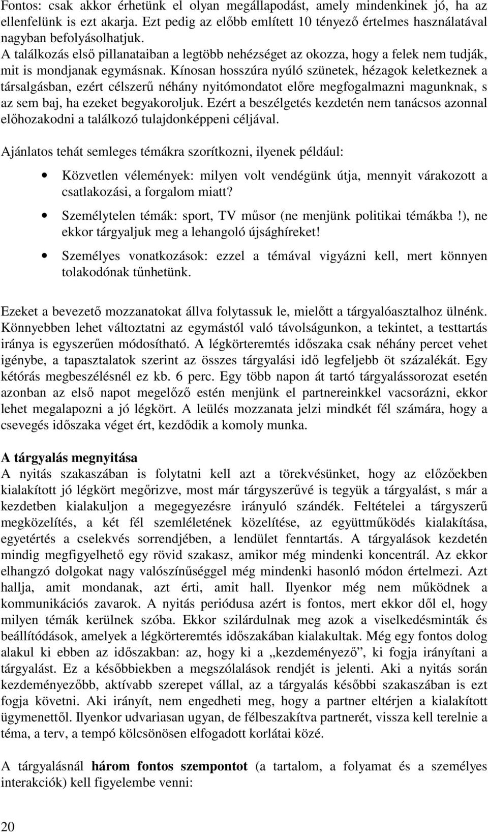 Kínosan hosszúra nyúló szünetek, hézagok keletkeznek a társalgásban, ezért célszerő néhány nyitómondatot elıre megfogalmazni magunknak, s az sem baj, ha ezeket begyakoroljuk.