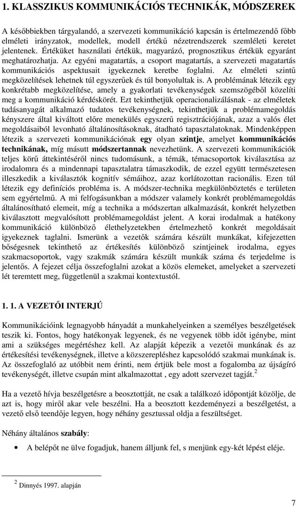 Az egyéni magatartás, a csoport magatartás, a szervezeti magatartás kommunikációs aspektusait igyekeznek keretbe foglalni.