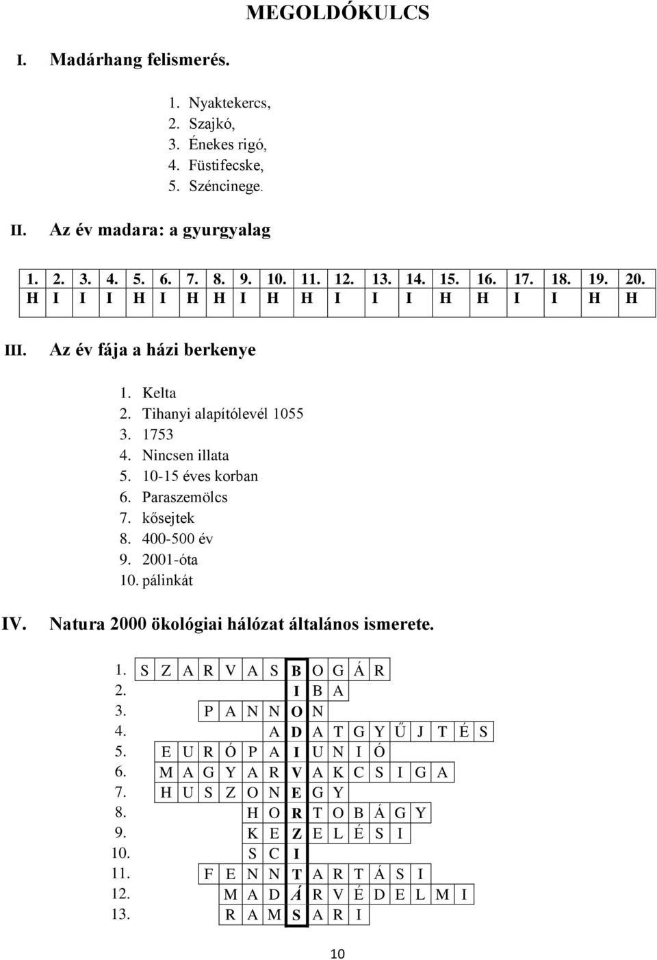 Paraszemölcs 7. kősejtek 8. 400-500 év 9. 2001-óta 10. pálinkát IV. Natura 2000 ökológiai hálózat általános ismerete. 1. S Z A R V A S B O G Á R 2. I B A 3. P A N N O N 4.