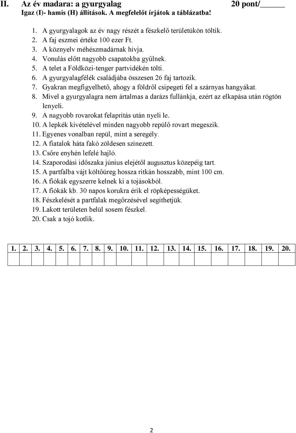 Gyakran megfigyelhető, ahogy a földről csipegeti fel a szárnyas hangyákat. 8. Mivel a gyurgyalagra nem ártalmas a darázs fullánkja, ezért az elkapása után rögtön lenyeli. 9.