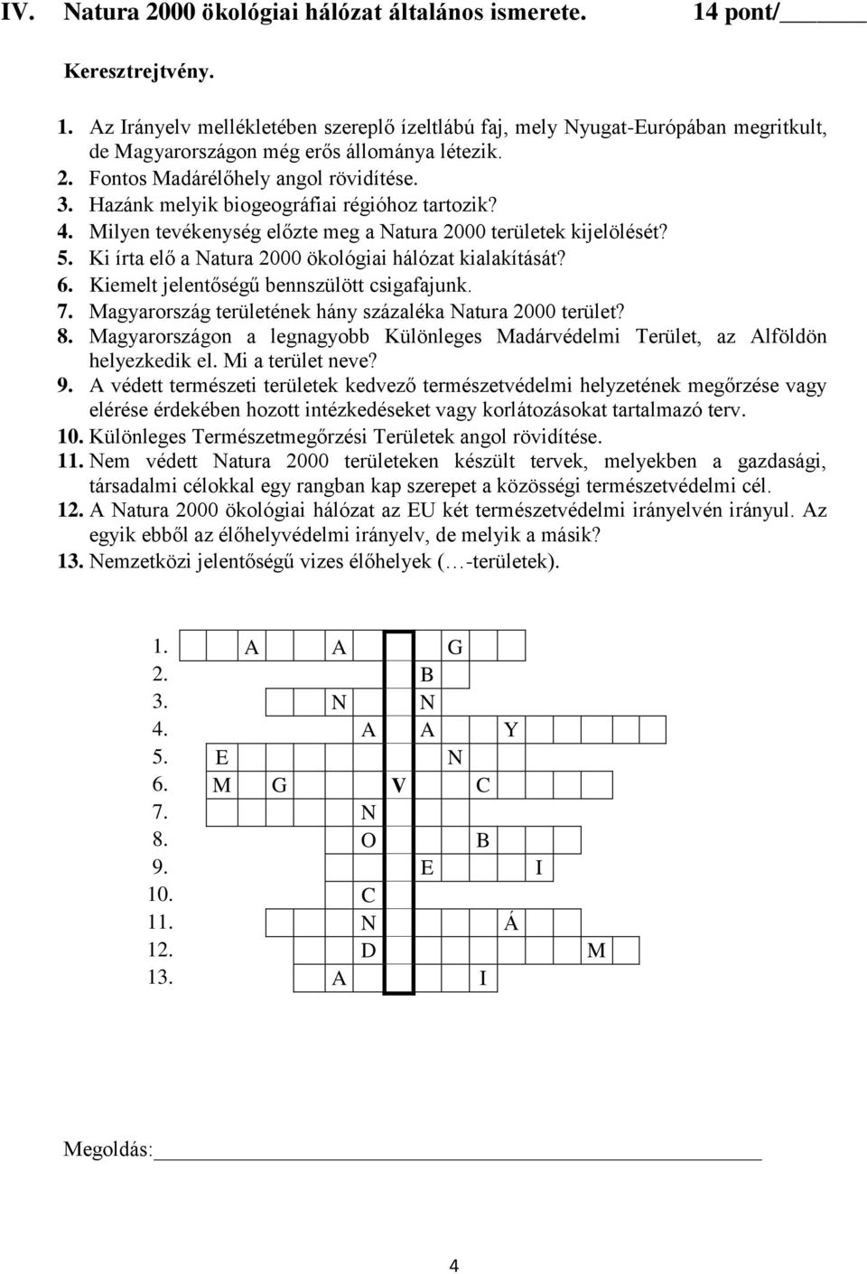 Ki írta elő a Natura 2000 ökológiai hálózat kialakítását? 6. Kiemelt jelentőségű bennszülött csigafajunk. 7. Magyarország területének hány százaléka Natura 2000 terület? 8.