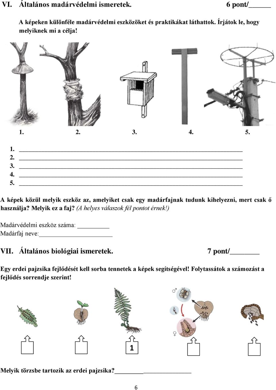 1. 2. 3. 4. 5. A képek közül melyik eszköz az, amelyiket csak egy madárfajnak tudunk kihelyezni, mert csak ő használja? Melyik ez a faj?