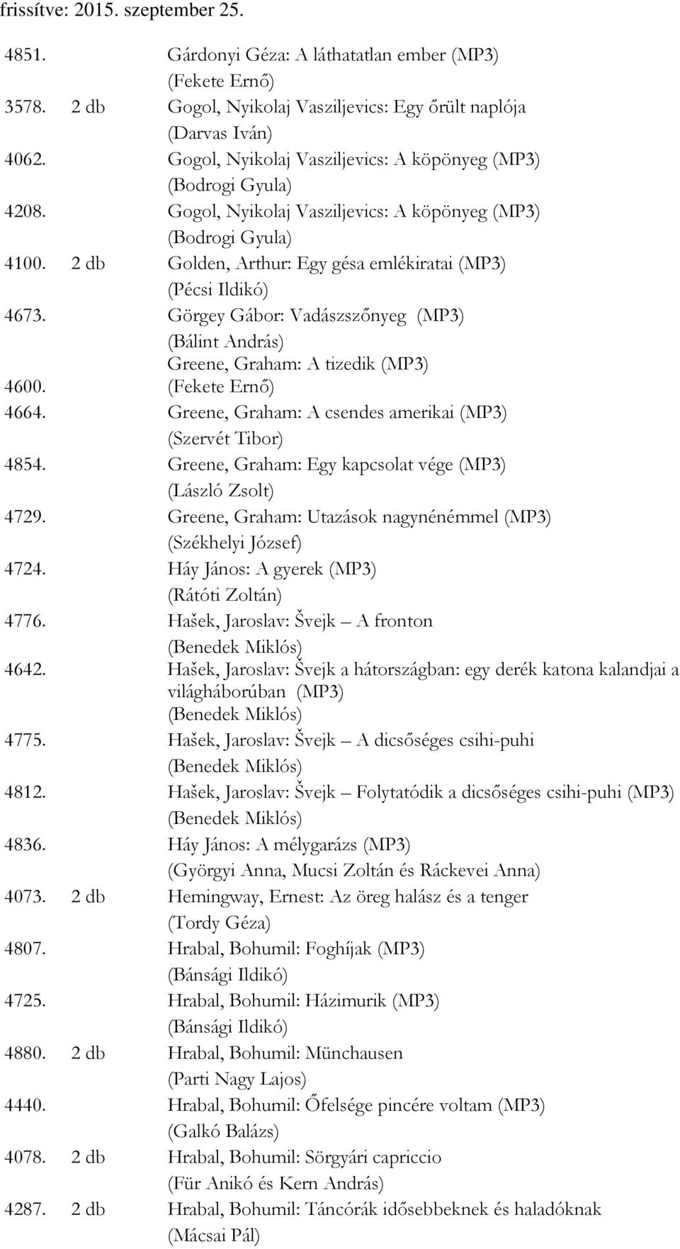 Greene, Graham: A tizedik (MP3) 4664. Greene, Graham: A csendes amerikai (MP3) (Szervét Tibor) 4854. Greene, Graham: Egy kapcsolat vége (MP3) (László Zsolt) 4729.