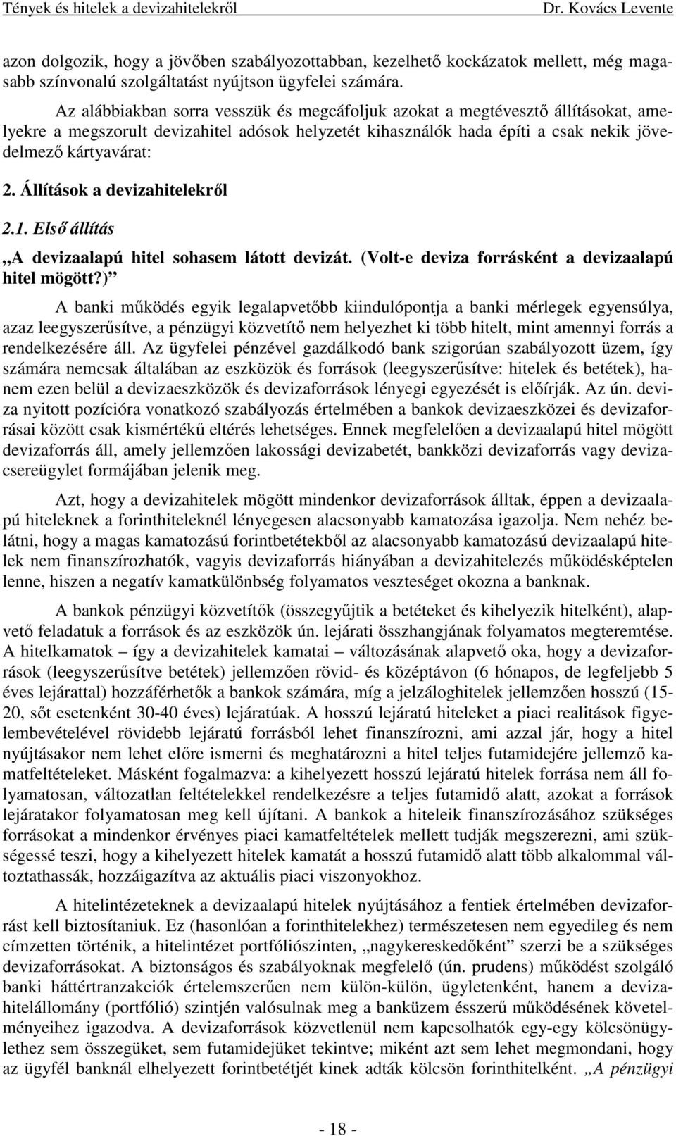 Állítások a devizahitelekről 2.1. Első állítás A devizaalapú hitel sohasem látott devizát. (Volt-e deviza forrásként a devizaalapú hitel mögött?