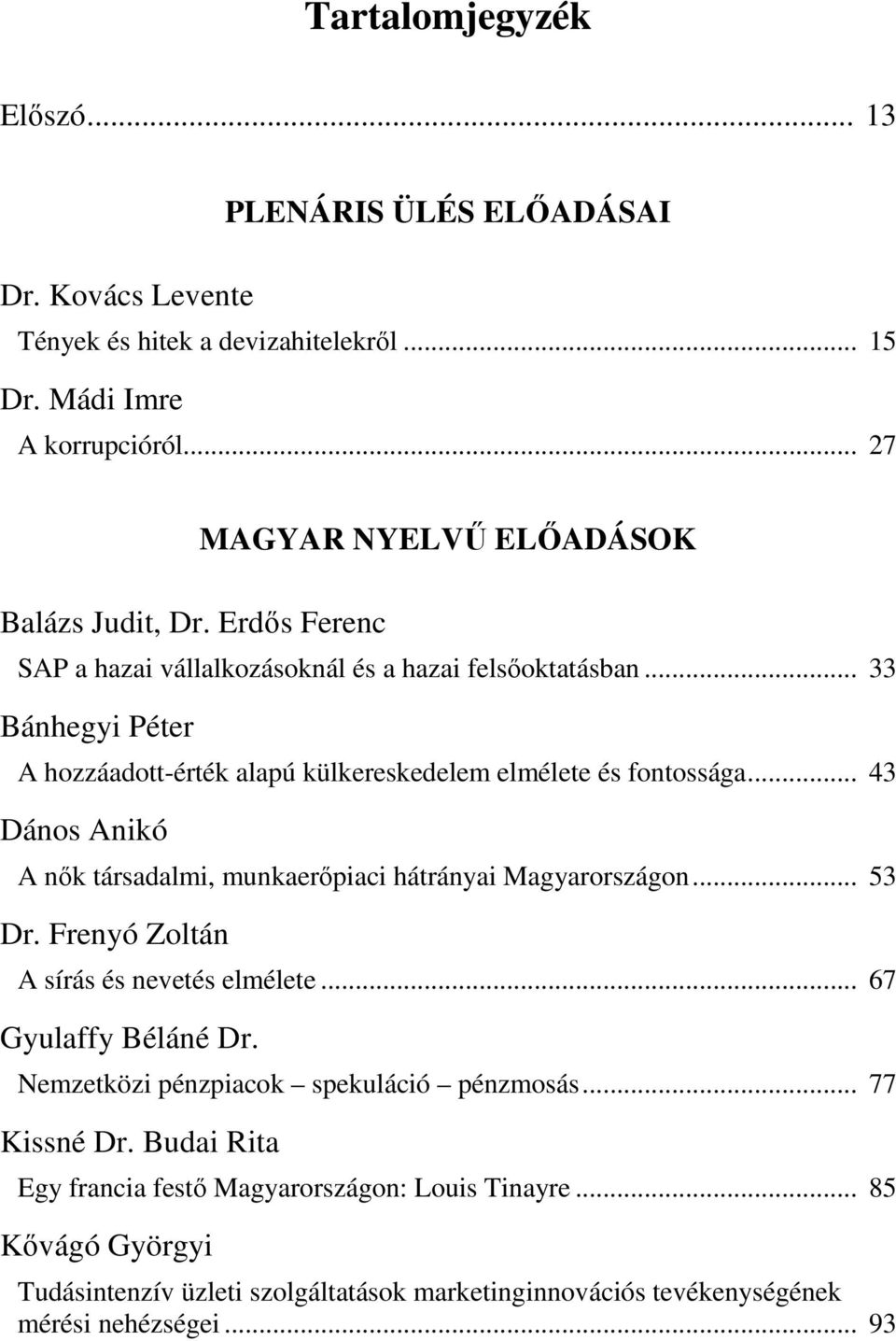 .. 43 Dános Anikó A nők társadalmi, munkaerőpiaci hátrányai Magyarországon... 53 Dr. Frenyó Zoltán A sírás és nevetés elmélete... 67 Gyulaffy Béláné Dr.