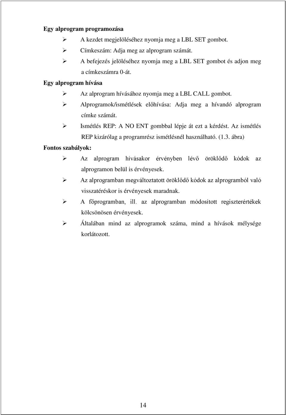 Alprogramok/ismétlések előhívása: Adja meg a hívandó alprogram címke számát. Ismétlés REP: A NO ENT gombbal lépje át ezt a kérdést. Az ismétlés REP kizárólag a programrész ismétlésnél használható. (1.