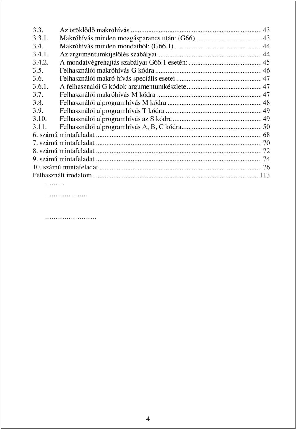 .. 47 3.7. Felhasználói makróhívás M kódra... 47 3.8. Felhasználói alprogramhívás M kódra... 48 3.9. Felhasználói alprogramhívás T kódra... 49 3.10. Felhasználói alprogramhívás az S kódra... 49 3.11.