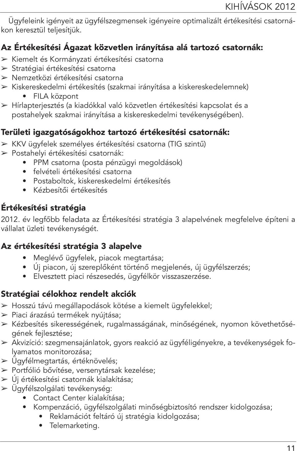 értékesítés (szakmai irányítása a kiskereskedelemnek) FILA központ Hírlapterjesztés (a kiadókkal való közvetlen értékesítési kapcsolat és a postahelyek szakmai irányítása a kiskereskedelmi