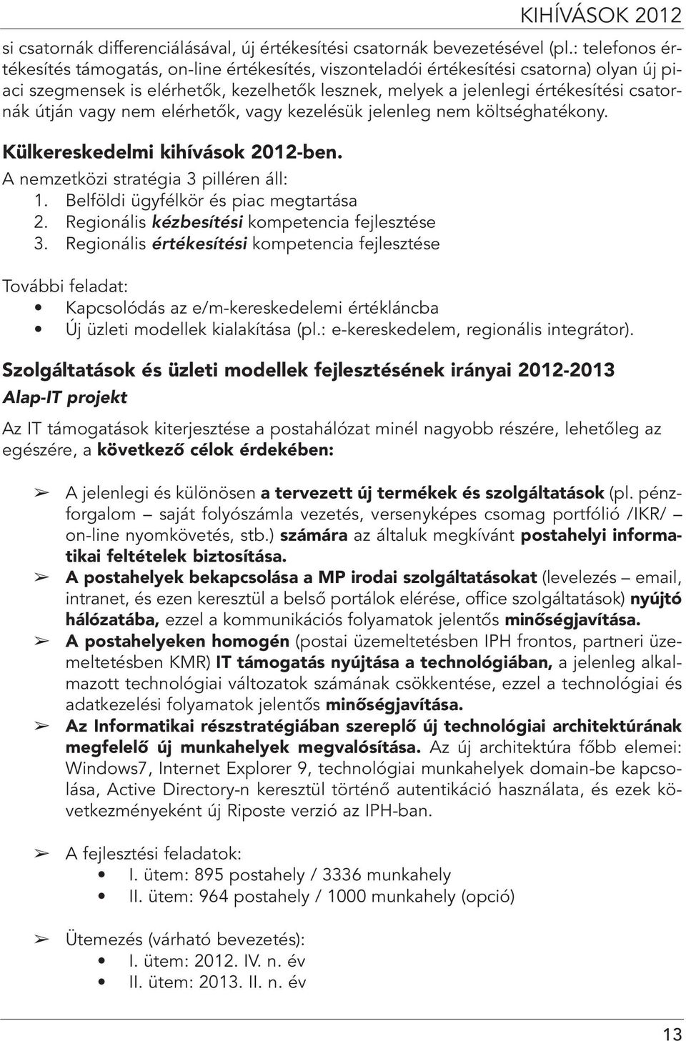 útján vagy nem elérhetôk, vagy kezelésük jelenleg nem költséghatékony. Külkereskedelmi kihívások 2012-ben. A nemzetközi stratégia 3 pilléren áll: 1. Belföldi ügyfélkör és piac megtartása 2.