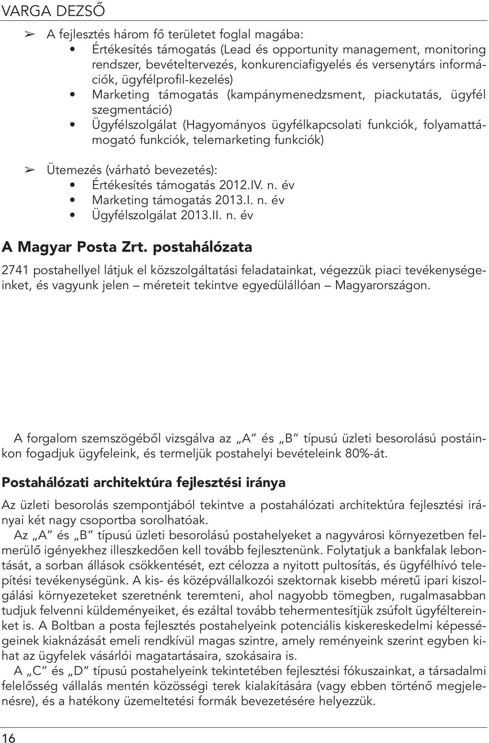 funkciók) Ütemezés (várható bevezetés): Értékesítés támogatás 2012.IV. n. év Marketing támogatás 2013.I. n. év Ügyfélszolgálat 2013.II. n. év A Magyar Posta Zrt.