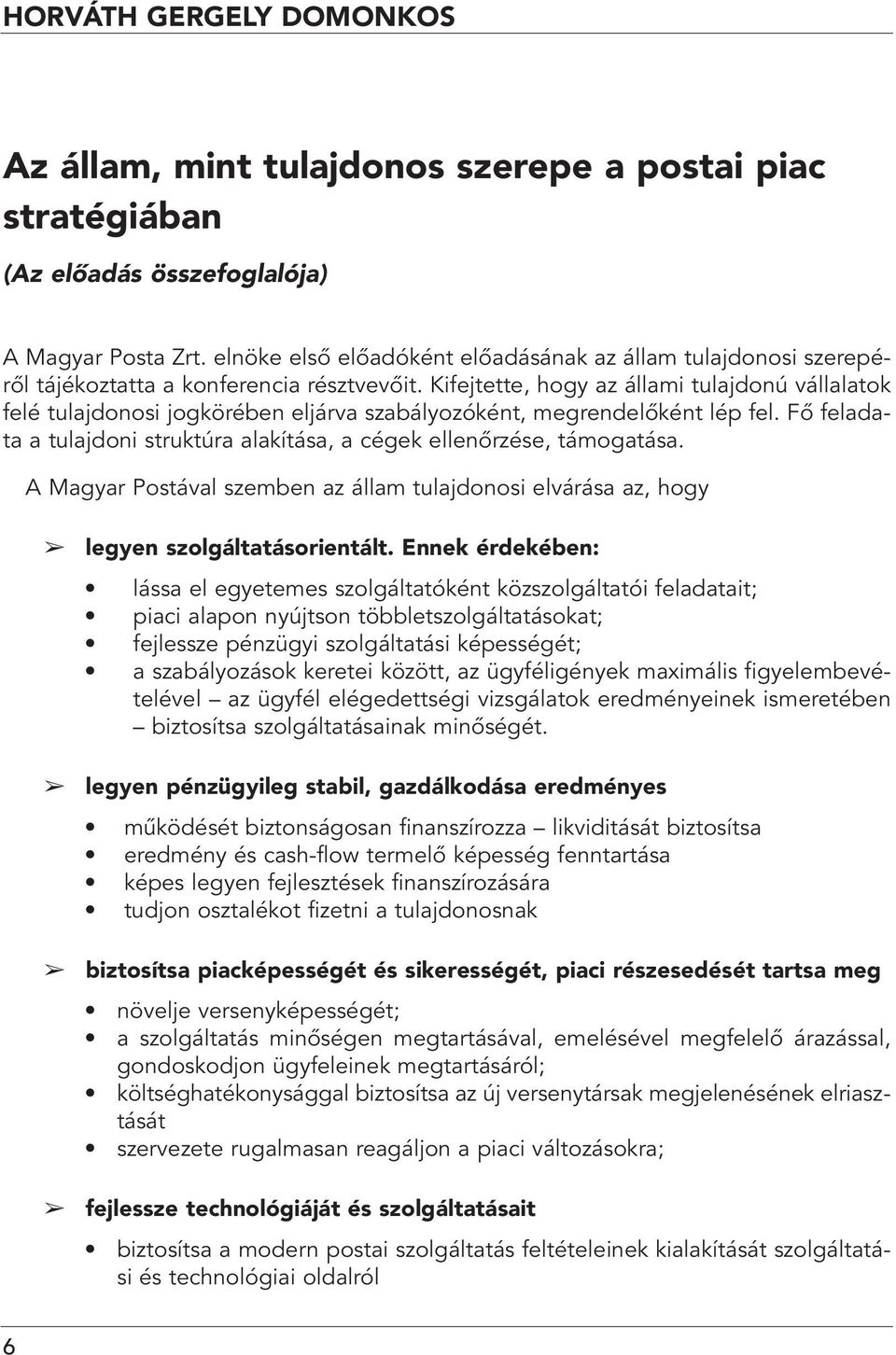 Kifejtette, hogy az állami tulajdonú vállalatok felé tulajdonosi jogkörében eljárva szabályozóként, megrendelôként lép fel.