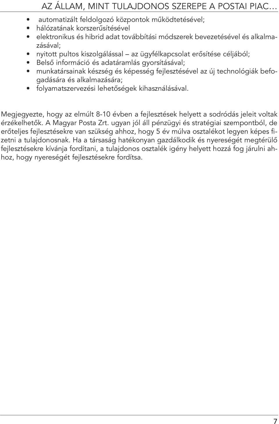 technológiák befogadására és alkalmazására; folyamatszervezési lehetôségek kihasználásával. Megjegyezte, hogy az elmúlt 8-10 évben a fejlesztések helyett a sodródás jeleit voltak érzékelhetôk.