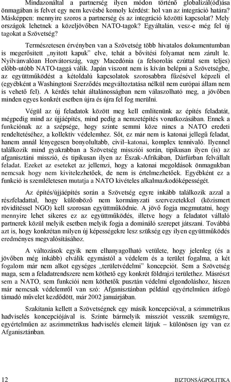 Természetesen érvényben van a Szövetség több hivatalos dokumentumban is megerősített nyitott kapuk elve, tehát a bővítési folyamat nem zárult le.