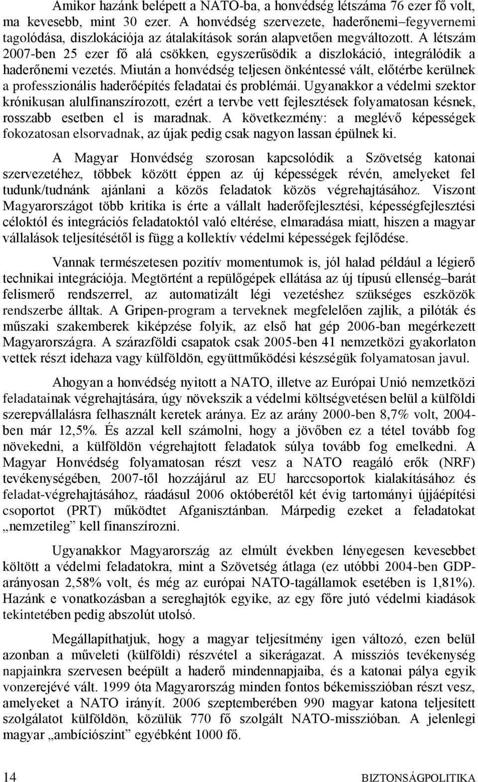 A létszám 2007-ben 25 ezer fő alá csökken, egyszerűsödik a diszlokáció, integrálódik a haderőnemi vezetés.