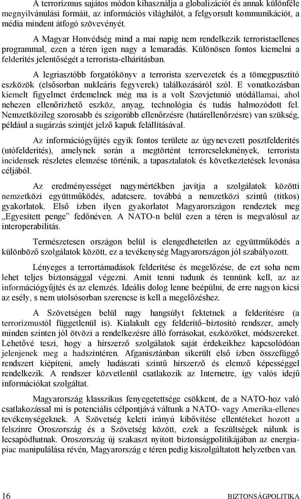 A legriasztóbb forgatókönyv a terrorista szervezetek és a tömegpusztító eszközök (elsősorban nukleáris fegyverek) találkozásáról szól.