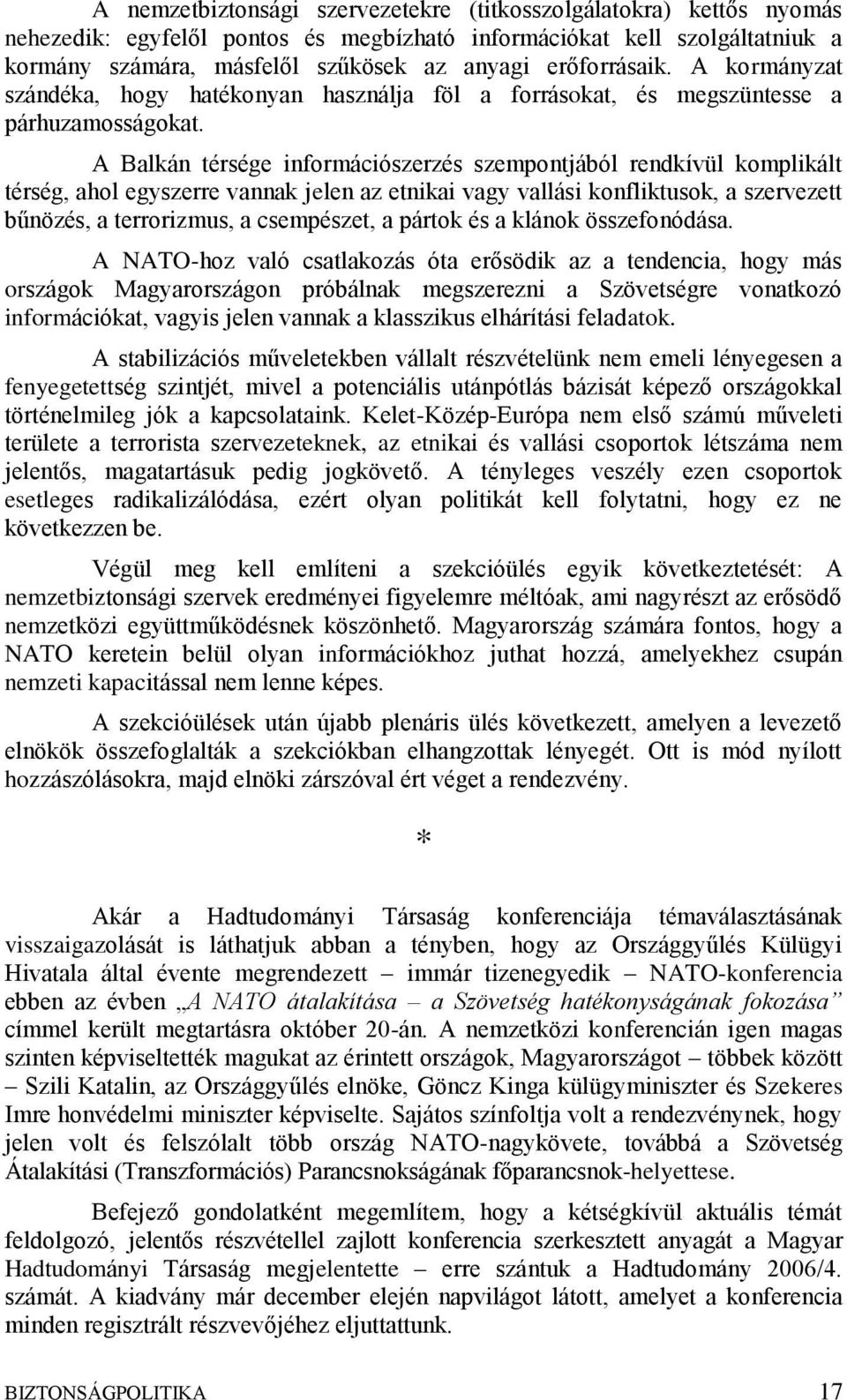 A Balkán térsége információszerzés szempontjából rendkívül komplikált térség, ahol egyszerre vannak jelen az etnikai vagy vallási konfliktusok, a szervezett bűnözés, a terrorizmus, a csempészet, a