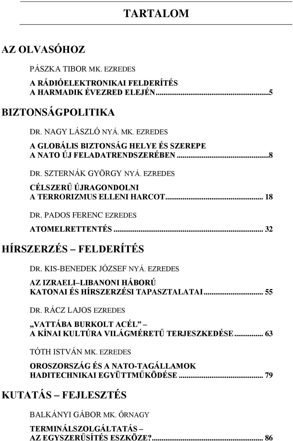 EZREDES AZ IZRAELI LIBANONI HÁBORÚ KATONAI ÉS HÍRSZERZÉSI TAPASZTALATAI... 55 DR. RÁCZ LAJOS EZREDES VATTÁBA BURKOLT ACÉL A KÍNAI KULTÚRA VILÁGMÉRETŰ TERJESZKEDÉSE... 63 TÓTH ISTVÁN MK.