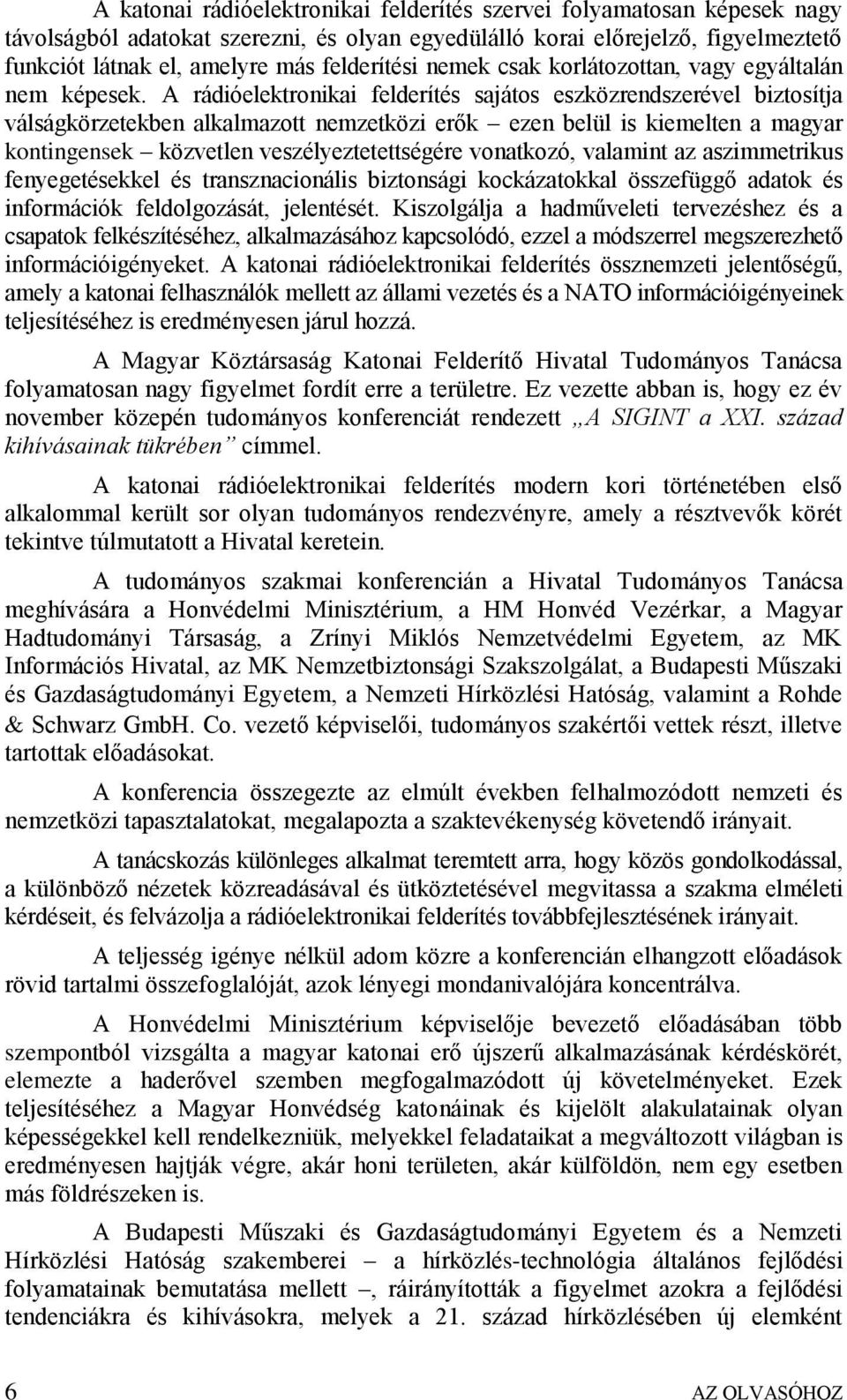 A rádióelektronikai felderítés sajátos eszközrendszerével biztosítja válságkörzetekben alkalmazott nemzetközi erők ezen belül is kiemelten a magyar kontingensek közvetlen veszélyeztetettségére