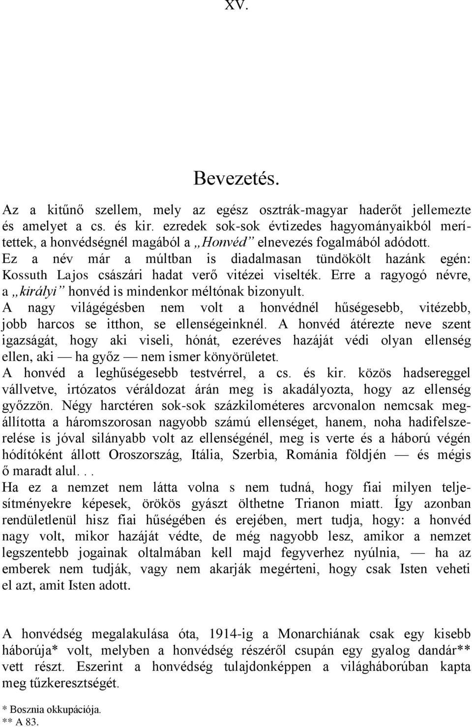 Ez a név már a múltban is diadalmasan tündökölt hazánk egén: Kossuth Lajos császári hadat verő vitézei viselték. Erre a ragyogó névre, a királyi honvéd is mindenkor méltónak bizonyult.