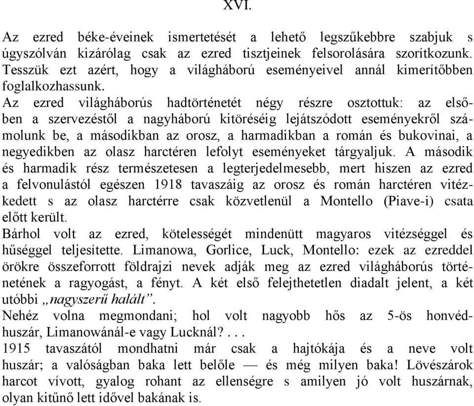 Az ezred világháborús hadtörténetét négy részre osztottuk: az elsőben a szervezéstől a nagyháború kitöréséig lejátszódott eseményekről számolunk be, a másodikban az orosz, a harmadikban a román és