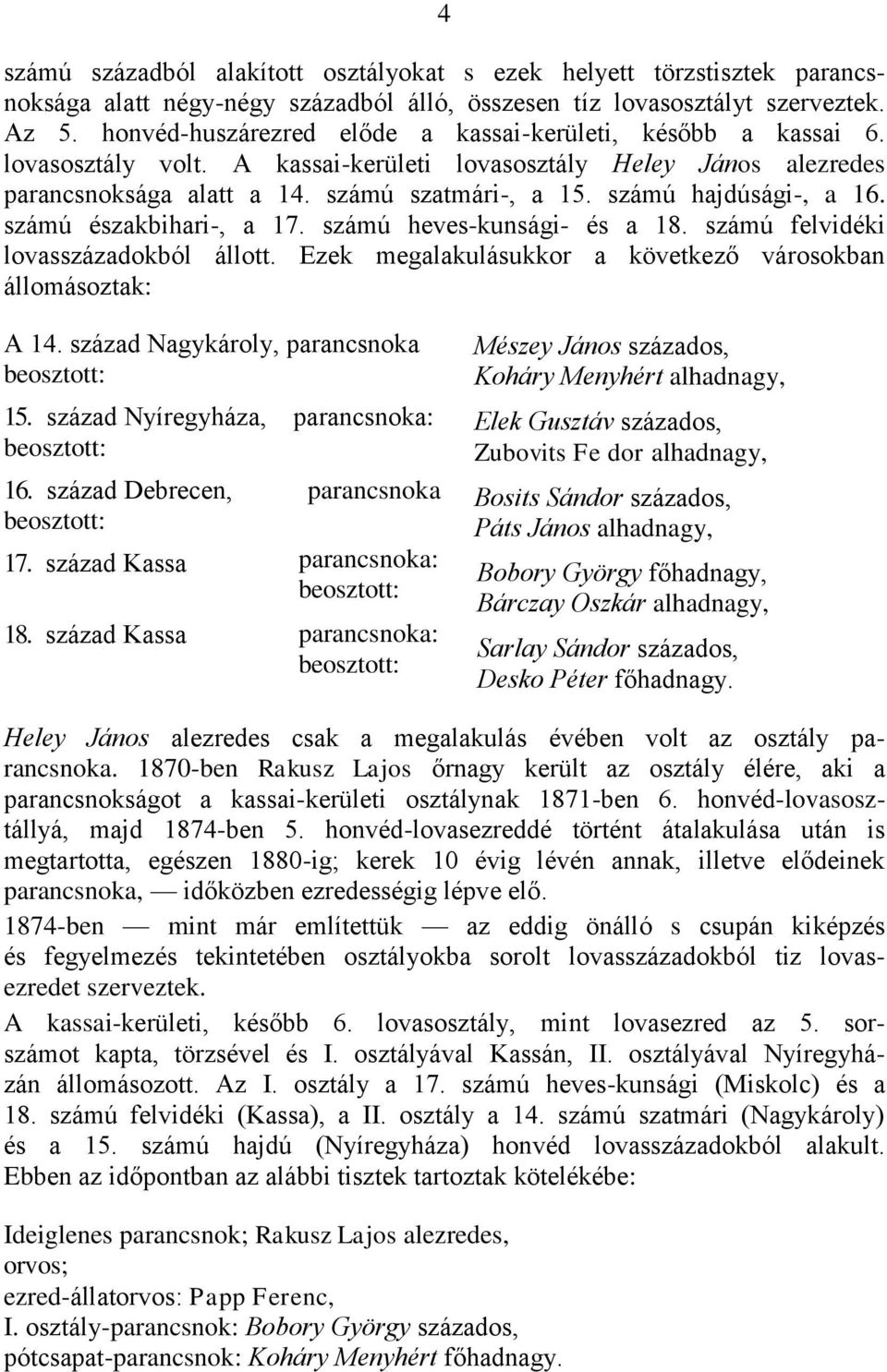 számú hajdúsági-, a 16. számú északbihari-, a 17. számú heves-kunsági- és a 18. számú felvidéki lovasszázadokból állott. Ezek megalakulásukkor a következő városokban állomásoztak: A 14.