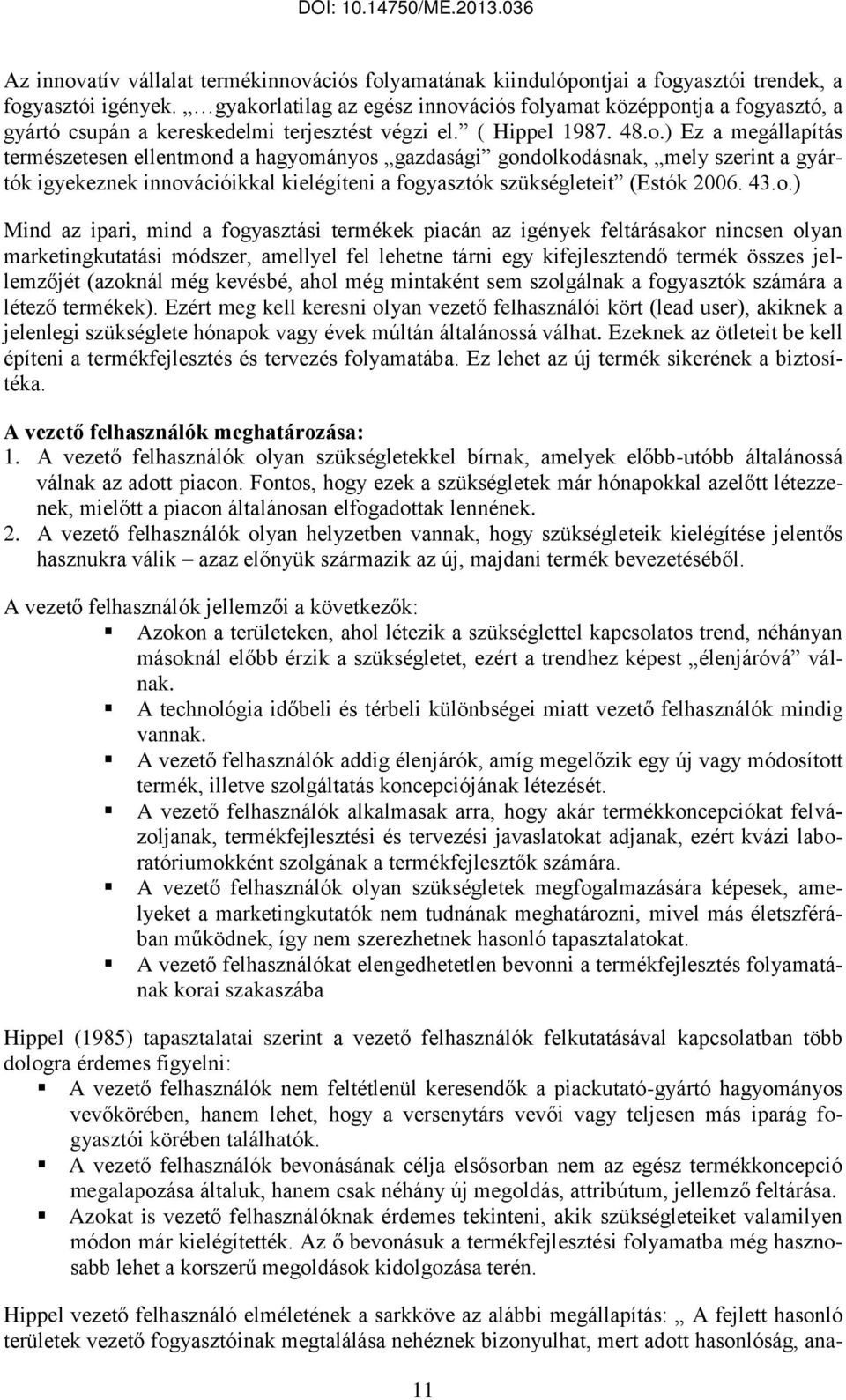 43.o.) Mind az ipari, mind a fogyasztási termékek piacán az igények feltárásakor nincsen olyan marketingkutatási módszer, amellyel fel lehetne tárni egy kifejlesztendő termék összes jellemzőjét