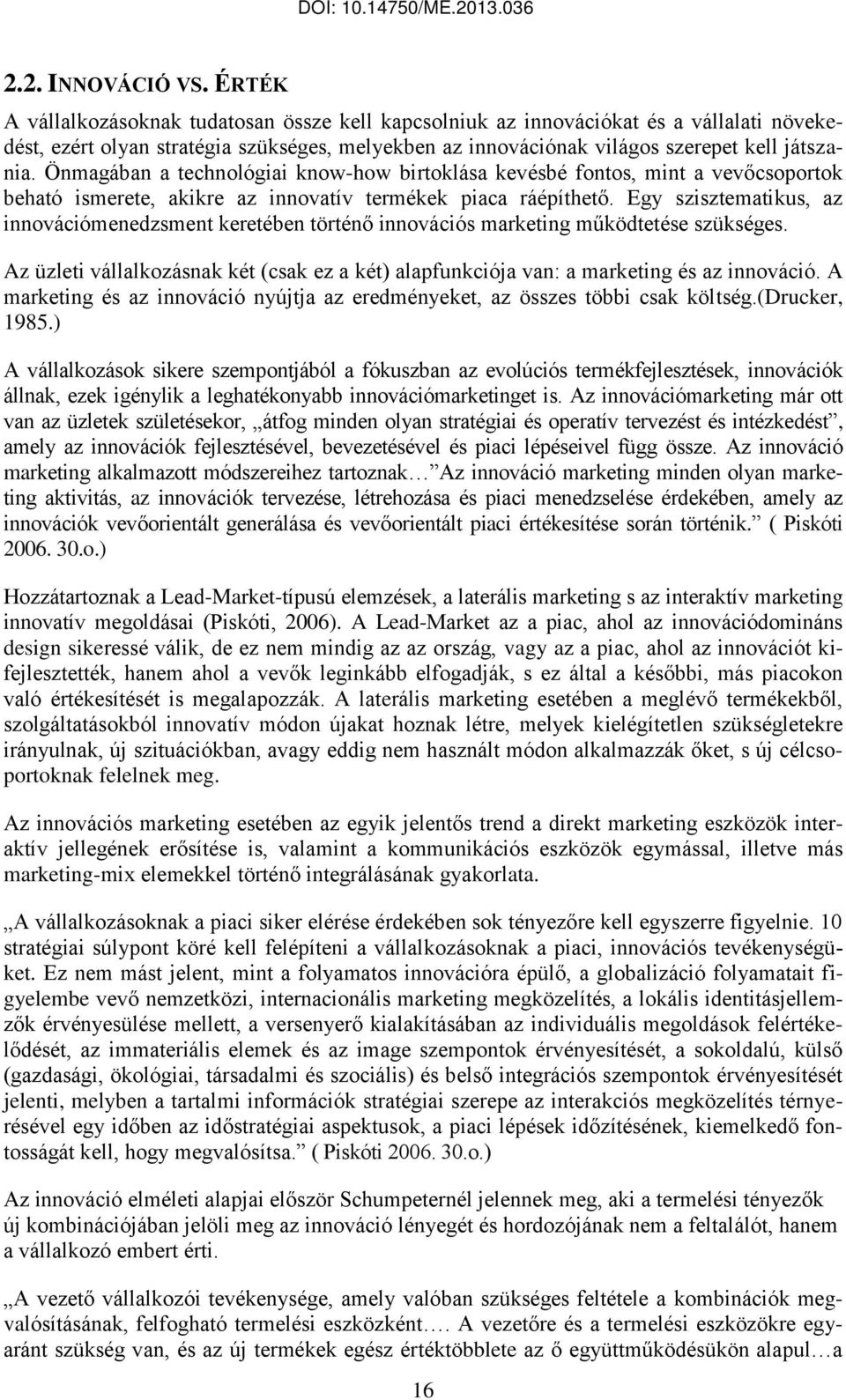 Önmagában a technológiai know-how birtoklása kevésbé fontos, mint a vevőcsoportok beható ismerete, akikre az innovatív termékek piaca ráépíthető.