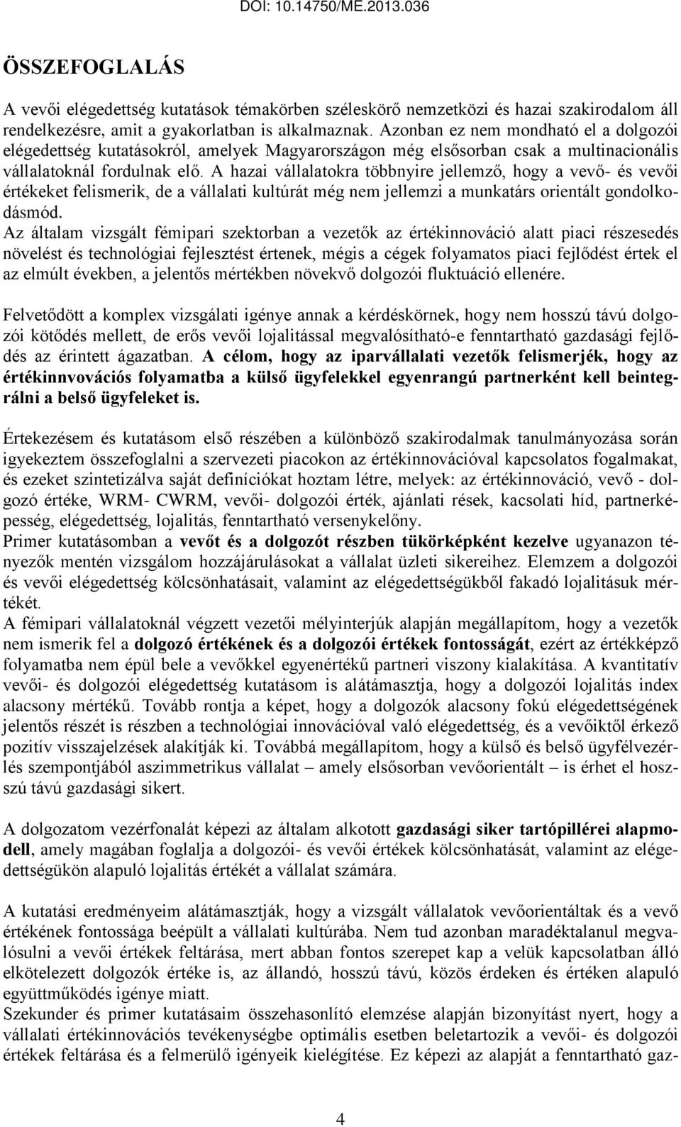 A hazai vállalatokra többnyire jellemző, hogy a vevő- és vevői értékeket felismerik, de a vállalati kultúrát még nem jellemzi a munkatárs orientált gondolkodásmód.