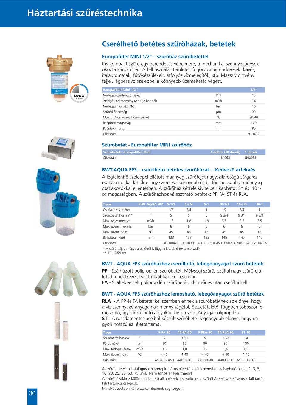Europafilter Mini 1/2 1/2 Névleges csatlakozóméret DN 15 Átfolyási teljesítmény (Δp 0,2 bar-nál) m 3 /h 2,0 Névleges nyomás (PN) bar 10 Szűrési finomság μm 90 Max.