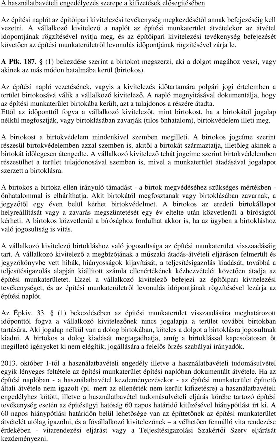 levonulás időpontjának rögzítésével zárja le. A Ptk. 187. (1) bekezdése szerint a birtokot megszerzi, aki a dolgot magához veszi, vagy akinek az más módon hatalmába kerül (birtokos).