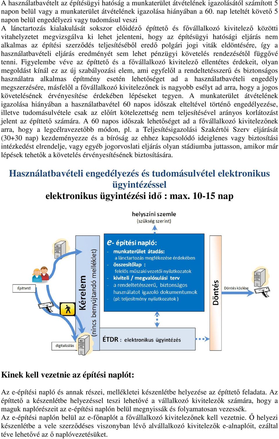 építésügyi hatósági eljárás nem alkalmas az építési szerződés teljesítéséből eredő polgári jogi viták eldöntésére, így a használatbavételi eljárás eredményét sem lehet pénzügyi követelés rendezésétől