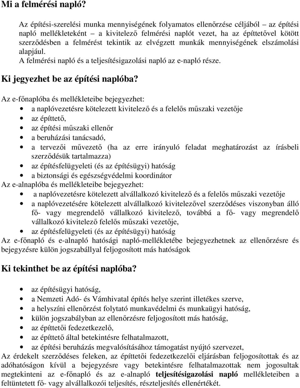 elvégzett munkák mennyiségének elszámolási alapjául. A felmérési napló és a teljesítésigazolási napló az e-napló része. Ki jegyezhet be az építési naplóba?