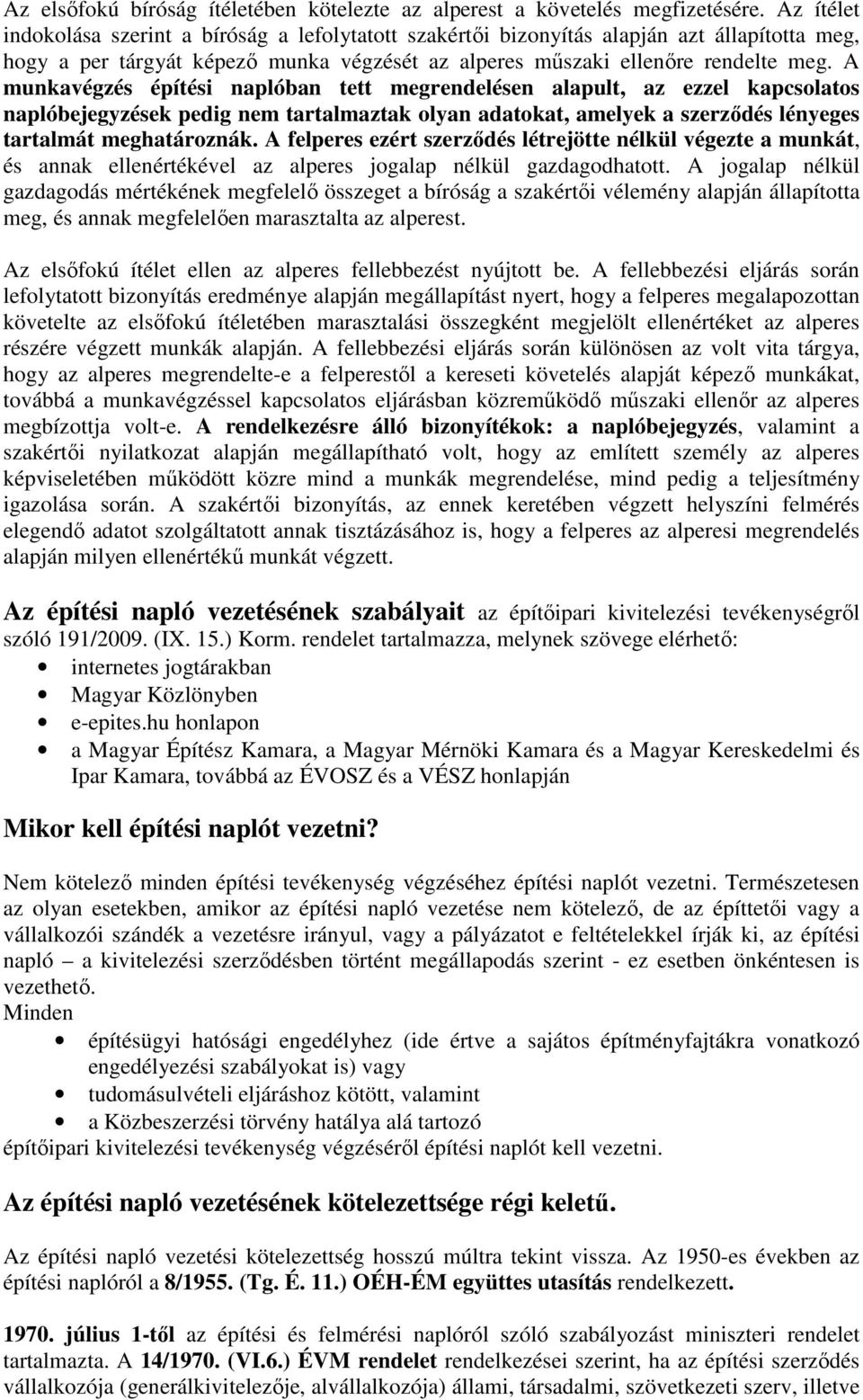 A munkavégzés építési naplóban tett megrendelésen alapult, az ezzel kapcsolatos naplóbejegyzések pedig nem tartalmaztak olyan adatokat, amelyek a szerződés lényeges tartalmát meghatároznák.