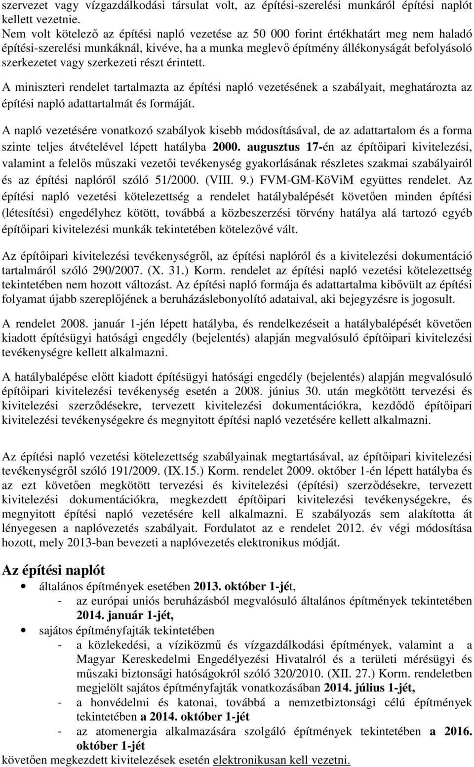 szerkezeti részt érintett. A miniszteri rendelet tartalmazta az építési napló vezetésének a szabályait, meghatározta az építési napló adattartalmát és formáját.