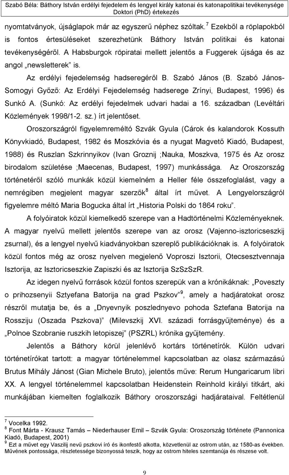 Szabó János- Somogyi Győző: Az Erdélyi Fejedelemség hadserege Zrínyi, Budapest, 1996) és Sunkó A. (Sunkó: Az erdélyi fejedelmek udvari hadai a 16. században (Levéltári Közlemények 1998/1-2. sz.) írt jelentőset.