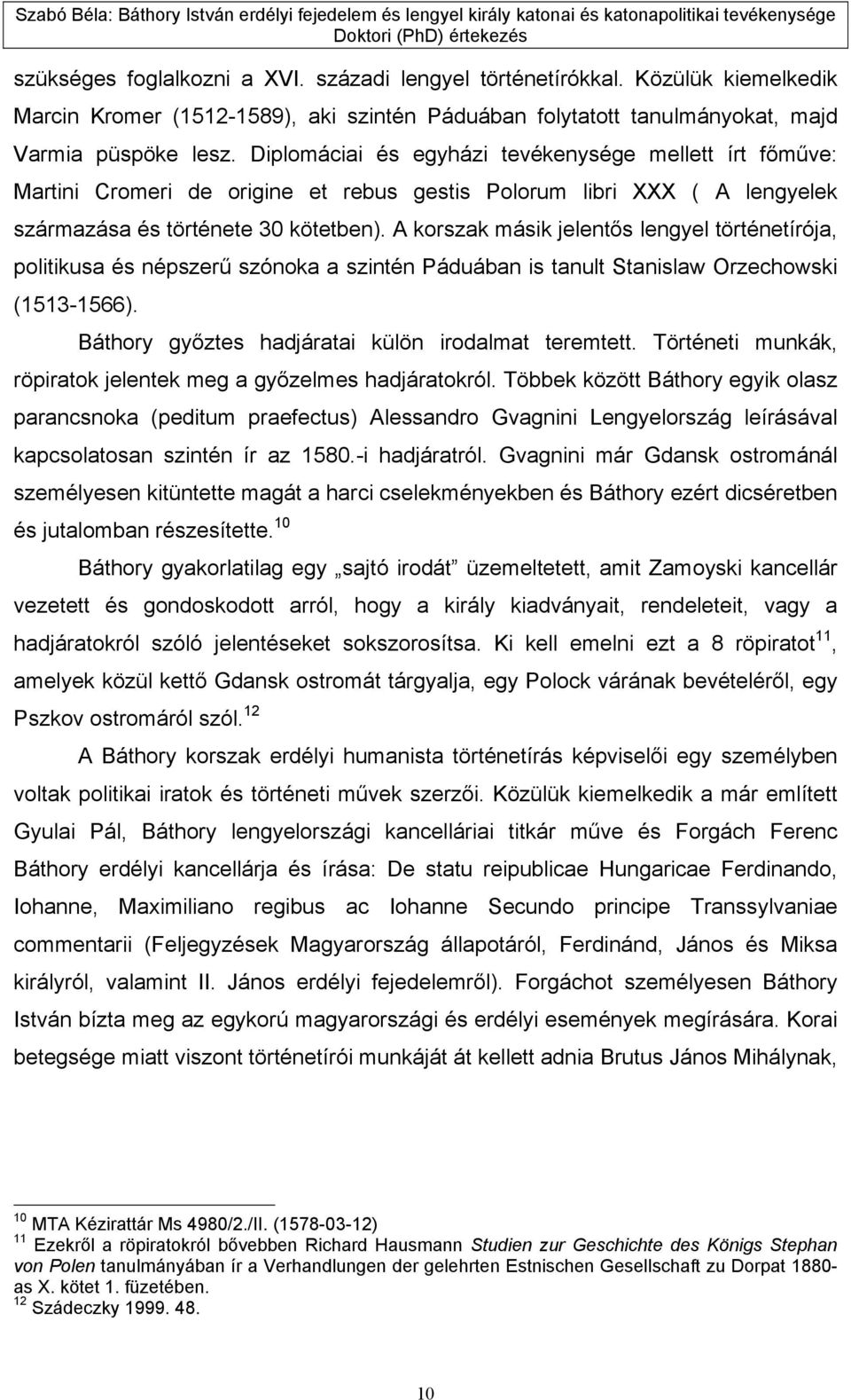 A korszak másik jelentős lengyel történetírója, politikusa és népszerű szónoka a szintén Páduában is tanult Stanislaw Orzechowski (1513-1566). Báthory győztes hadjáratai külön irodalmat teremtett.