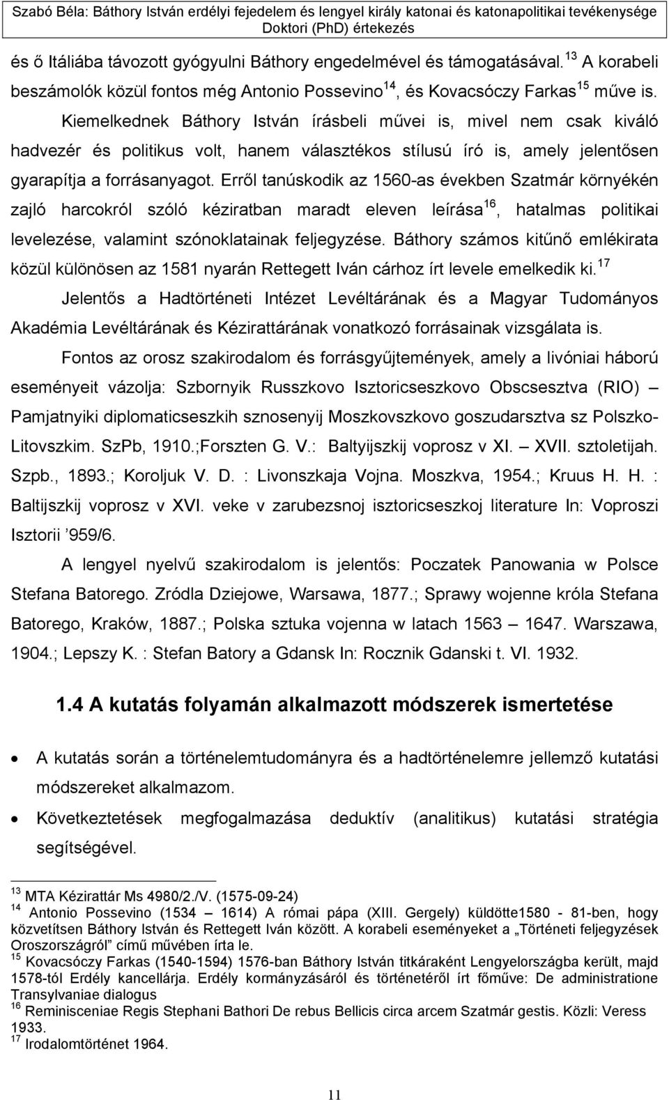 Erről tanúskodik az 1560-as években Szatmár környékén zajló harcokról szóló kéziratban maradt eleven leírása 16, hatalmas politikai levelezése, valamint szónoklatainak feljegyzése.