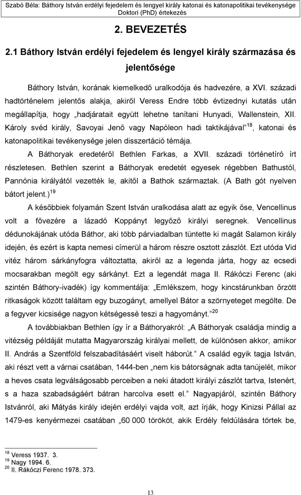 Károly svéd király, Savoyai Jenő vagy Napóleon hadi taktikájával 18, katonai és katonapolitikai tevékenysége jelen disszertáció témája. A Báthoryak eredetéről Bethlen Farkas, a XVII.