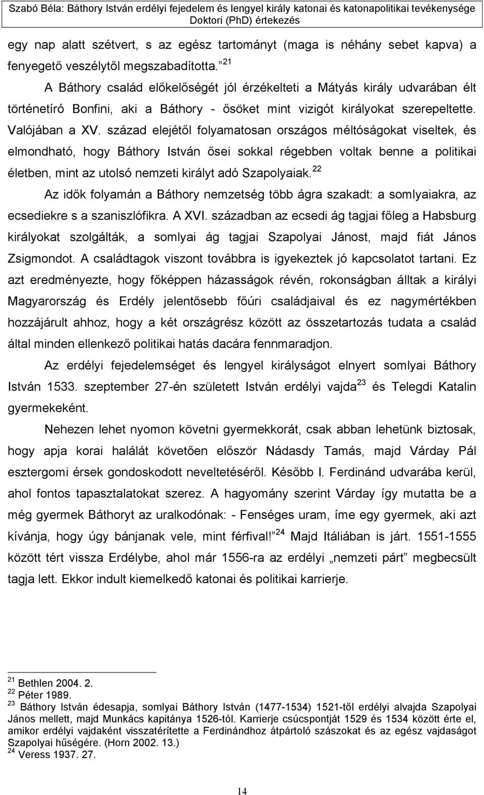 század elejétől folyamatosan országos méltóságokat viseltek, és elmondható, hogy Báthory István ősei sokkal régebben voltak benne a politikai életben, mint az utolsó nemzeti királyt adó Szapolyaiak.