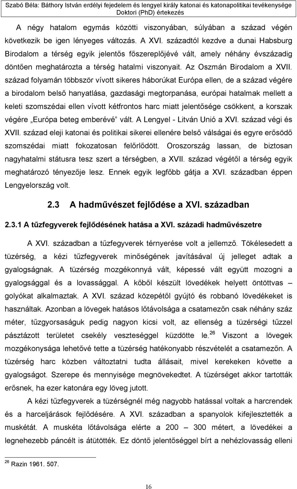 század folyamán többször vívott sikeres háborúkat Európa ellen, de a század végére a birodalom belső hanyatlása, gazdasági megtorpanása, európai hatalmak mellett a keleti szomszédai ellen vívott