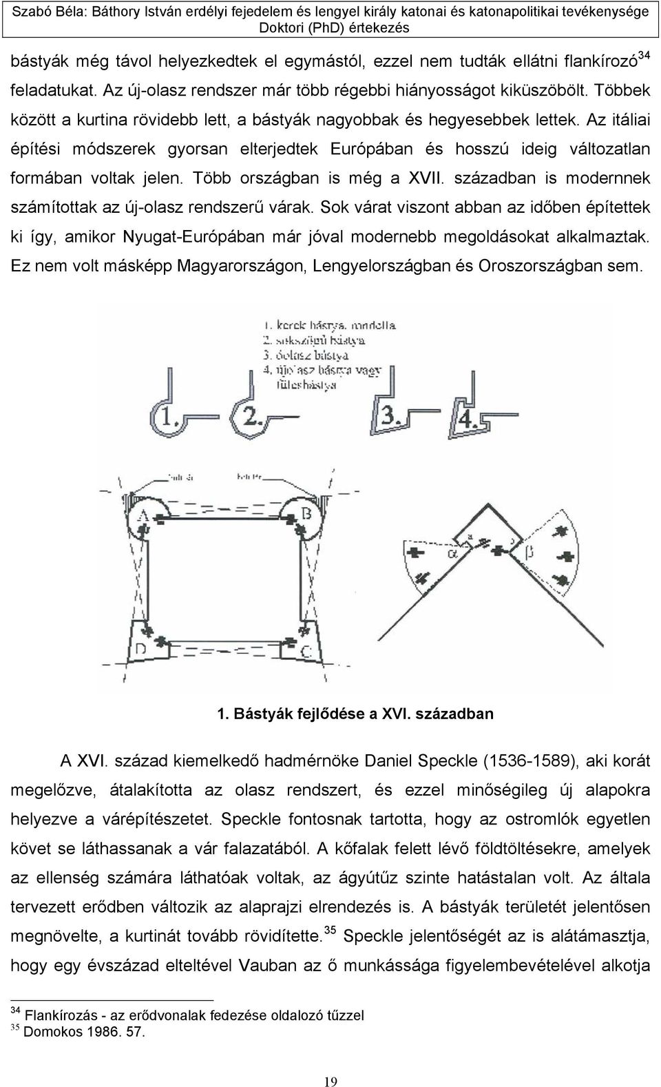 Több országban is még a XVII. században is modernnek számítottak az új-olasz rendszerű várak.