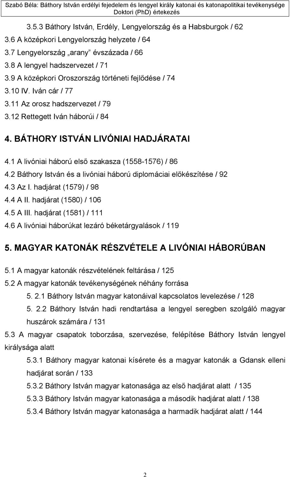 1 A livóniai háború első szakasza (1558-1576) / 86 4.2 Báthory István és a livóniai háború diplomáciai előkészítése / 92 4.3 Az I. hadjárat (1579) / 98 4.4 A II. hadjárat (1580) / 106 4.5 A III.